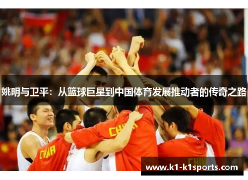 姚明与卫平：从篮球巨星到中国体育发展推动者的传奇之路
