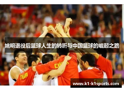 姚明退役后篮球人生的转折与中国篮球的崛起之路
